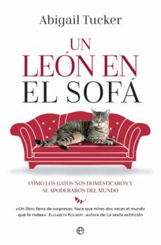 un leon en el sofa: como los gatos nos domesticaron y se apoderaron del mundo-abigail tucker-9788490609989