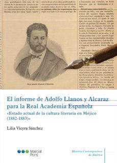 el informe de adolfo llanos y alcaraz para la real academia españ ola «estado actual de la cultura literaria en méjico (1882-1883)»-lilia vieyra sanchez-9788491237389