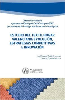 estudio del textil hogar valenciano: evolucion, estrategias compe titivas e innovacion-jose alvaro tomas estrada-9788491332589