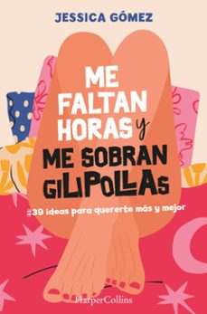 me faltan horas y me sobran gilipollas. @39 ideas para quererte mas y mejor. (ebook)-jessica gomez-9788491399889