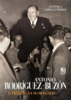antonio rodriguez buzon, el pregon que no pronuncio-antonio j. lopez gutierrez-9788492868889