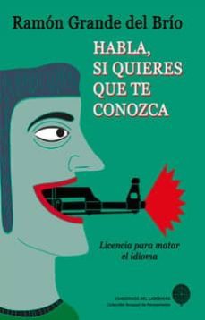 habla, si quieres que te conozca (licencia para matar el lenguaje )-ramon grande del brio-9788494535789