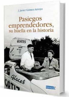 pasiegos emprendedores, su huella en la historia-j. javier gomez arroyo-9788494862489