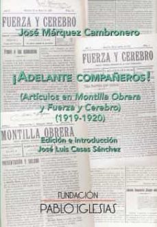 ¡adelante, compañeros! (articulos en montilla obrera y fuerza y cerebro ) (1919-1920)-jose marquez cambronero-9788495886989