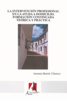 la intervencion profesional en la ayuda a domicilio: formacion co ntinuada teorica y practica (3ª ed.)-9788496224889