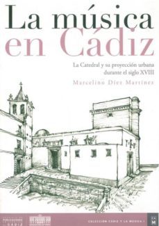 la musica en cadiz: la catedral y su proyeccion urbana durante el siglo xviii-9788496274389