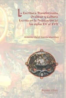 la escritura transformada. oralidad y cultura escrita en la predi cacion de los siglos xv al xvii-antonio claret garcia martinez-9788496373389