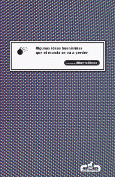 algunas ideas buenisimas que el mundo se va a perder-alberto olmos-9788496594289
