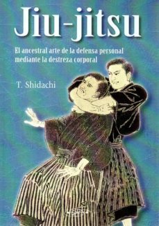 jiu jitsu. el ancestral arte de la defensa corporal mediante la destreza corporal-t. shidachi-9788496894389