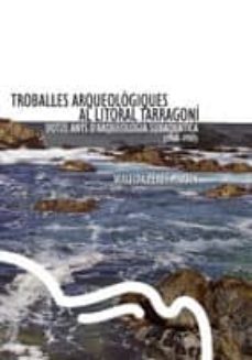troballes arqueologiques al litoral tarragoni: dotze anys d arque ologia subaquatica (1968-1980)-walfida perez-9788497913089