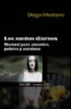 los sueños diurnos: manual para amantes, pobres y asesinos-diego medrano-9788498320589