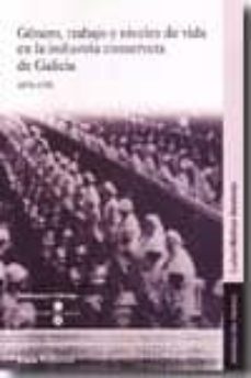 genero, trabajo y niveles de vida en la industria conservera de g alicia: 1870-1970-luisa muñoz abeledo-9788498881189