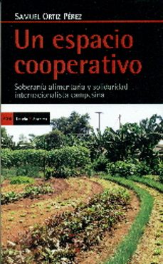 un espacio cooperativo: soberania alimentaria y solidaridad internacionalista campesina-samuel ortiz perez-9788498886689