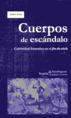 cuerpos de escandalo: celebridad femenina en el fin-de-siecle-isabel clua-9788498887389