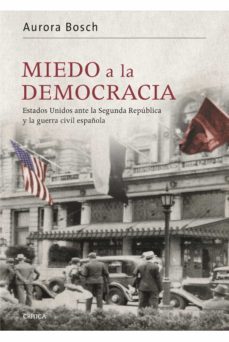 miedo a la democracia: estados unidos ante la segunda republica y la guerra civil española-aurora bosch-9788498926989
