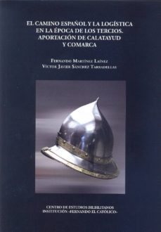 el camino español y la logistica en la epoca de los tercios: apor tacion de caltayud y comarca-fernando martinez lainez-victor javier sanchez tarradellas-9788499112589
