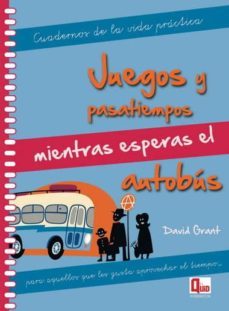 juegos y pasatiempos mientras esperas el autobus: cuadernos de la vida practica-david grant-9788499171289