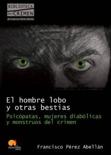 el hombre lobo y otras bestias: psicopatas, mujeres diabolicas y monstruos del crimen-francisco perez abellan-9788499670089