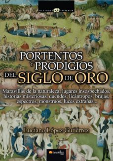 portentos y prodigios del siglo de oro: maravillas de la naturale za, lugares insospechados, historias misteriosas, duendes, licantropos, brujas, espectros, monstruos, luces extrañas-9788499673189