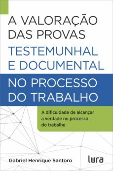 a valoraço das provas testemunhal e documental no processo do trabalho (ebook)-gabriel henrique santoro-9788558491389