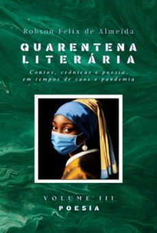 quarentena literaria - contos, cronicas e poesia, em tempos de caos e pandemia - volume 3 - poesia (ebook)-robson felix de almeida-9788569840589