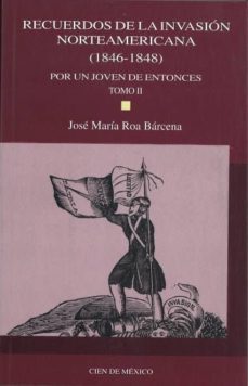 recuerdos de la invasion norteamericana ii (1846-1848): por un jo ven de entonces-jose maria roa barcena-9789703503889