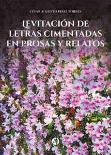 levitacion de letras cimentadas en prosas y relatos (ebook)-césar augusto pires torres-9789878758589