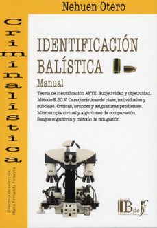 identificación balística. manual. teoría de identificación afte. subjetividad y objetividad. método e.3c.v. características de clase, individuales y subclase. críticas, avances y asignaturas pendiente-nehuen otero-9789915684789