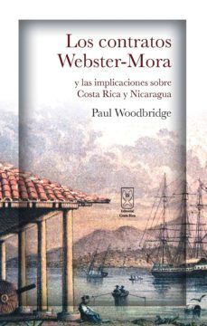 los contratos webster-mora y las implicaciones sobre costa rica y nicaragua (ebook)-paul woodbridge-9789930519189