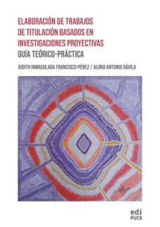 elaboracion de trabajos de titulacion basados en investigaciones proyectivas: guia teorico-practica (ebook)-judith inmaculada francisco-pérez-alirio antonio dávila-9789978776889