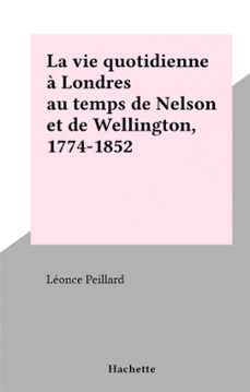 la vie quotidienne à londres au temps de nelson et de wellington, 1774-1852-léonce peillard-9791037632289