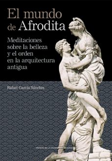 el mundo de afrodita. meditaciones sobre la belleza y el orden en la arquitectura antigua-rafael garcia sanchez-9791370141189