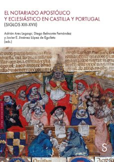 el notariado apostolico y eclesiastico en castilla y portugal (si glos xiii - xvii)-diego belmonte fernandez-9791387694289