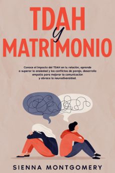 tdah y matrimonio: conoce el impacto del tdah en tu relacion, aprende a superar la ansiedad y los conflictos de pareja, desarrolla empatia para mejorar la comunicacion y abraza la neurodiversidad. (ebook)-sienna montgomery-9798223118589