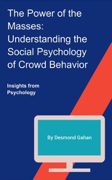 the power of the masses: understanding the social psychology of crowd behavior (ebook)-9798223249689