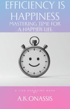 efficiency is happiness - mastering time for a happier life (ebook)-ak onassis-9798230539889