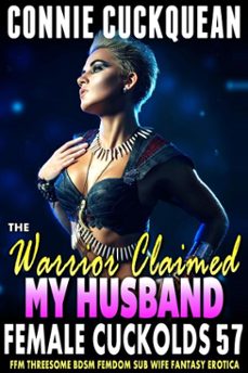 the warrior claimed my husband : female cuckolds 57 (ffm threesome bdsm femdom sub wife fantasy erotica) (ebook)-connie cuckquean-9798232789589