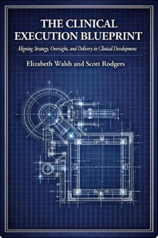 the clinical execution blueprint: aligning strategy, oversight, and delivery in clinical development (ebook)-elizabeth walsh-scott rodgers-9798233076589