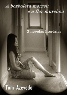 a borboleta morreu e a flor murchou (ebook)-tom azevedo-3410001555299