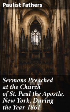 sermons preached at the church of st. paul the apostle, new york, during the year 1861 (ebook)-4064066166199