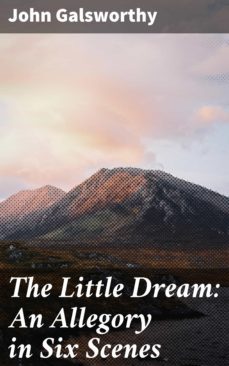 the little dream: an allegory in six scenes (ebook)-john galsworthy-4064066239299