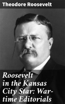 roosevelt in the kansas city star: war-time editorials (ebook)-theodore roosevelt-4064066426699