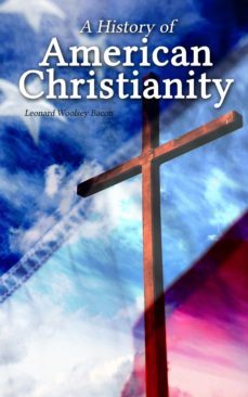 a history of american christianity (ebook)-leonard woolsey bacon-4064066460099