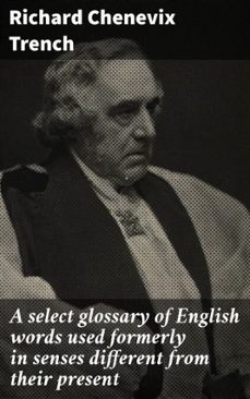 a select glossary of english words used formerly in senses different from their present (ebook)-richard chenevix trench-4066339533899