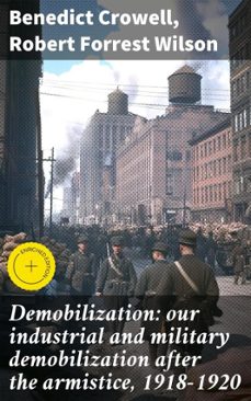 demobilization: our industrial and military demobilization after the armistice, 1918-1920 (ebook)-benedict crowell-robert forrest wilson-4066339536999
