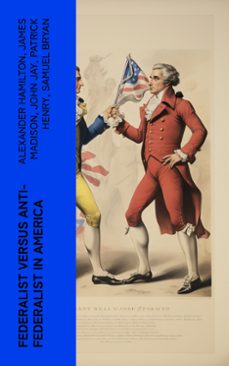federalist versus anti-federalist in america (ebook)-alexander hamilton-james madison-john jay-4066339574199