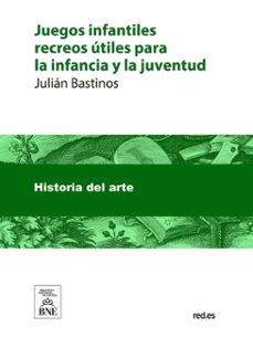 juegos infantiles : recreos utiles para la infancia y la juventud (ebook)-julián bastinos-4099995488999