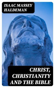 christ, christianity and the bible (ebook)-isaac massey haldeman-8596547157199