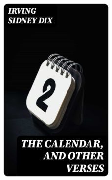 the calendar, and other verses (ebook)-irving sidney dix-8596547327899
