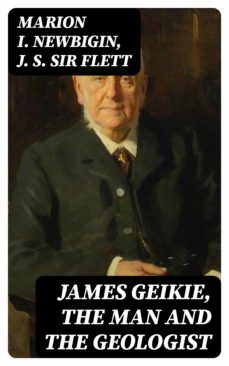 james geikie, the man and the geologist (ebook)-marion i. newbigin-j. s. , sir flett-8596547363699